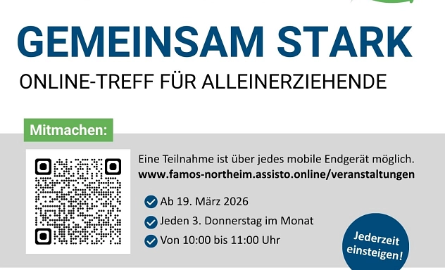 Gemeinsam stark Plakat Gemeinsam stark – Online-Treff für Alleinerziehende im Landkreis Northeim. Plakat mit Foto einer Frau am Laptop mit Kind daneben. Informationen zur Teilnahme per QR-Code und Link www.famos-northeim.assisto.online/veranstaltungen
. Start ab 19. März 2026, jeden dritten Donnerstag im Monat von 10:00 bis 11:00 Uhr, Einstieg jederzeit möglich. Inhalte: Austausch, Entlastung, Unterstützung bei Erziehung, Selbstfürsorge und Stressbewältigung sowie Tipps von Fachkräften. Logos Landkreis Northeim, NONA und FAMOS.